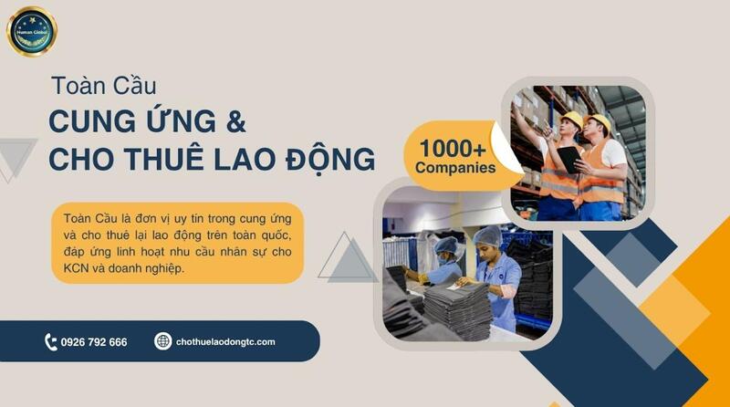 Công ty Cho Thuê Lao Động Toàn Cầu là đơn vị cung ứng lao động chất lượng, nhanh chóng